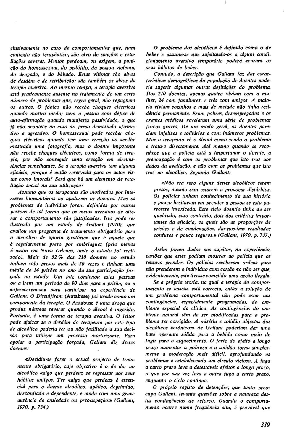 Ao mesrtzo tempo, a terapia aversiva está praticamente ausente no tratamento de um certo número de problemas que, regra geral, niio repugitarn os outros.