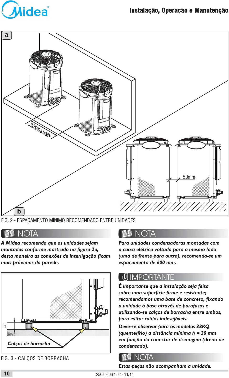 parede. Para unidades condensadoras montadas com a caixa elétrica voltada para o mesmo lado (uma de frente para outra), recomenda-se um espaçamento de 600 mm.