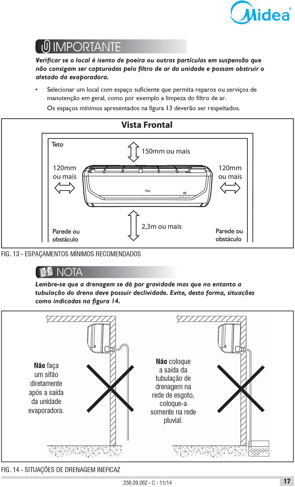 Os espaços mínimos apresentados na figura 13 deverão ser respeitados. Vista Frontal 150mm ou mais 120mm ou mais 120mm ou mais 2,3m ou mais FIG.