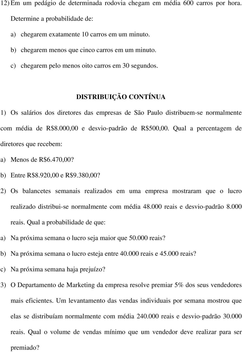 DISTRIBUIÇÃO CONTÍNUA 1) Os salários dos diretores das empresas de São Paulo distribuem-se normalmente com média de R$8.000,00 e desvio-padrão de R$500,00.