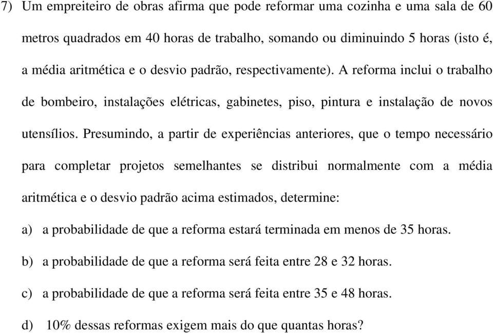 Presumindo, a partir de experiências anteriores, que o tempo necessário para completar projetos semelhantes se distribui normalmente com a média aritmética e o desvio padrão acima estimados,