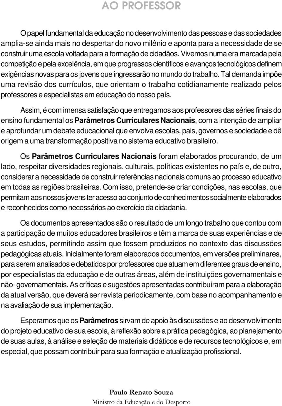 Vivemos numa era marcada pela competição e pela excelência, em que progressos científicos e avanços tecnológicos definem exigências novas para os jovens que ingressarão no mundo do trabalho.