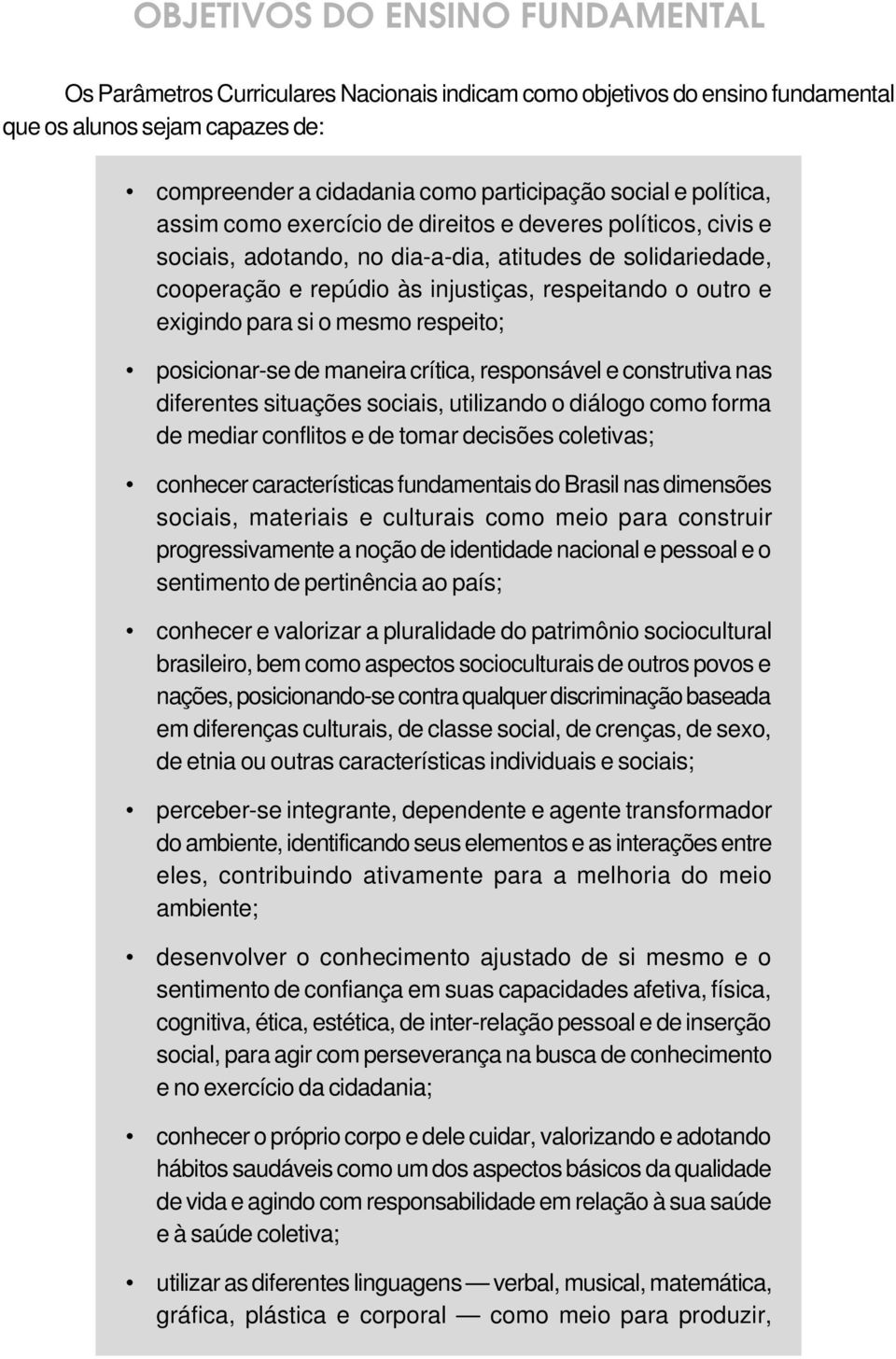 para si o mesmo respeito; posicionar-se de maneira crítica, responsável e construtiva nas diferentes situações sociais, utilizando o diálogo como forma de mediar conflitos e de tomar decisões