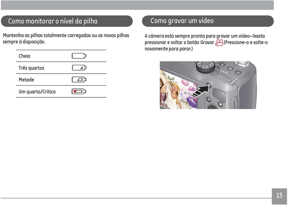 Cheia Como gravar um vídeo A câmera está sempre pronta para gravar um vídeo