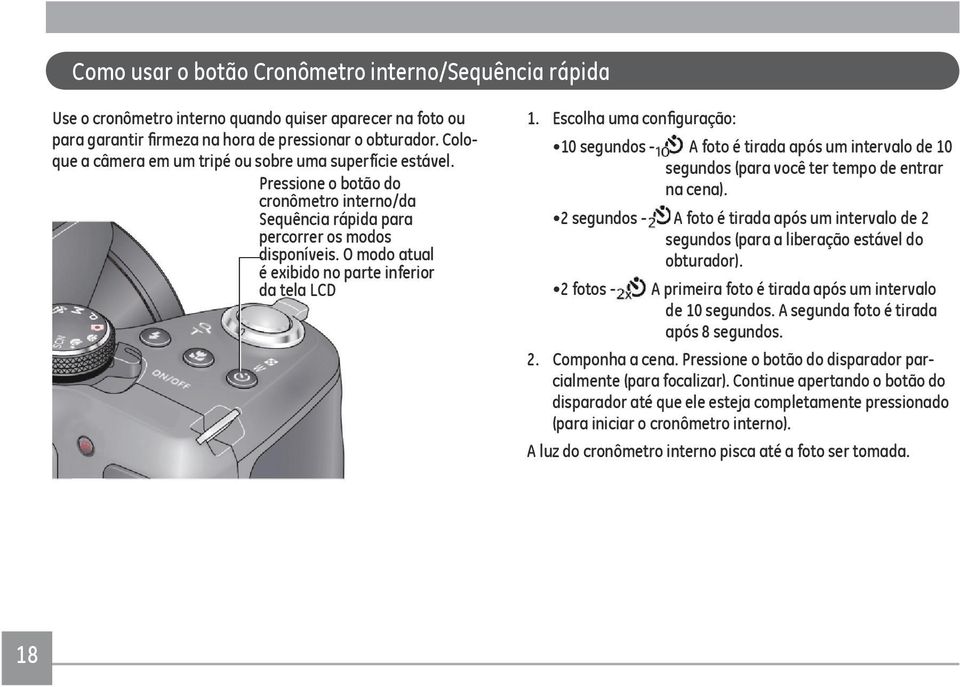 O modo atual é exibido no parte inferior da tela LCD 1. Escolha uma configuração: 10 segundos - A foto é tirada após um intervalo de 10 segundos (para você ter tempo de entrar na cena).