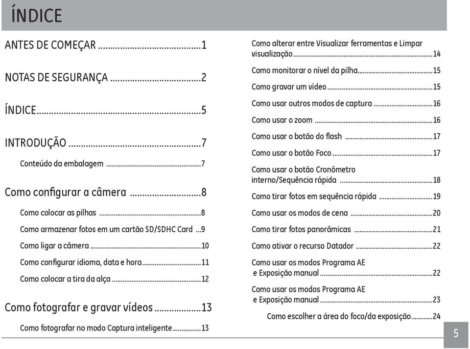 ..13 Como fotografar no modo Captura inteligente...13 Como alterar entre Visualizar ferramentas e Limpar visualização...14 Como monitorar o nível da pilha...15 Como gravar um vídeo.