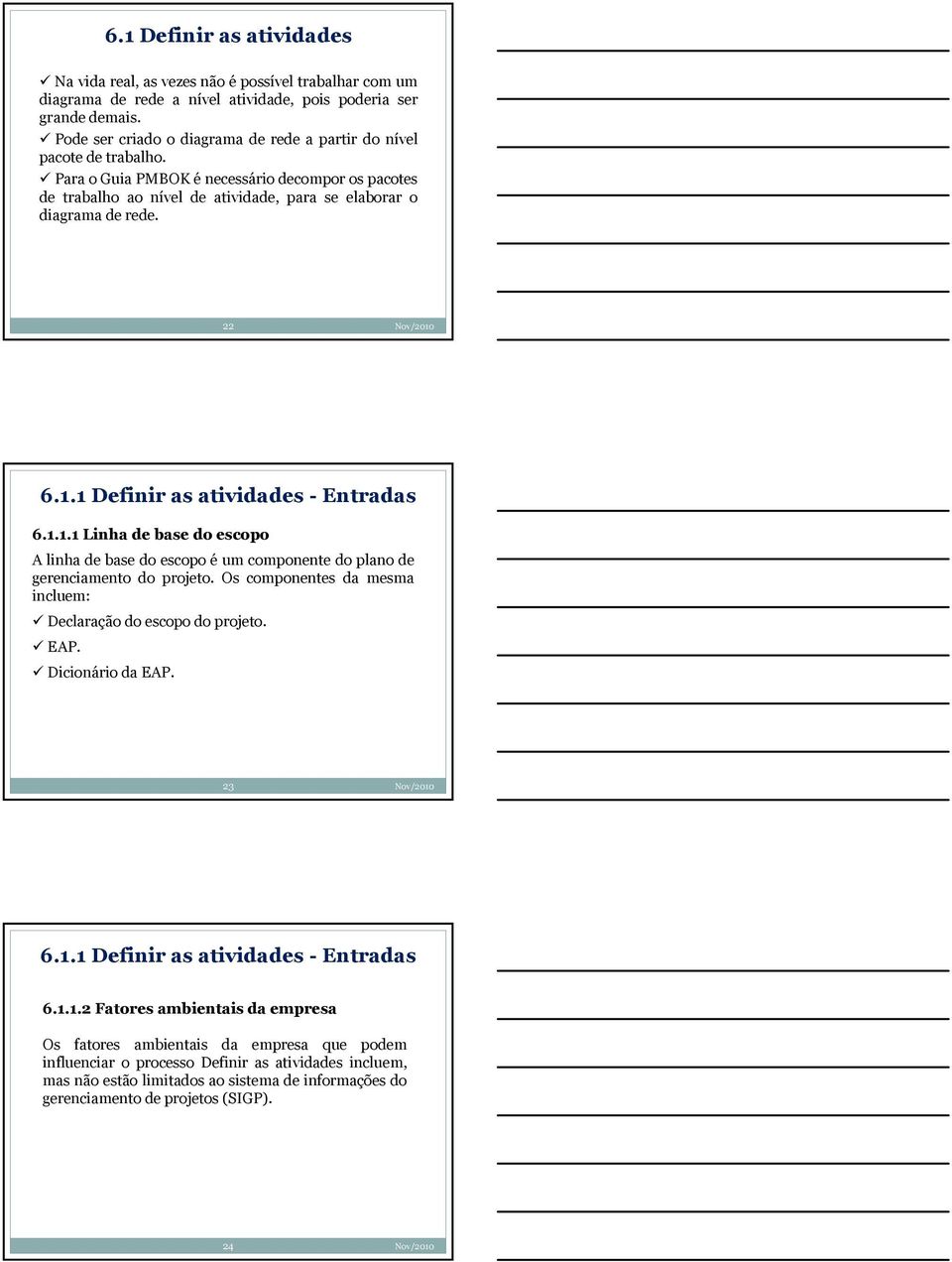 22 6.1.1 Definir as atividades - Entradas 6.1.1.1 Linha de base do escopo A linha de base do escopo é um componente do plano de gerenciamento do projeto.