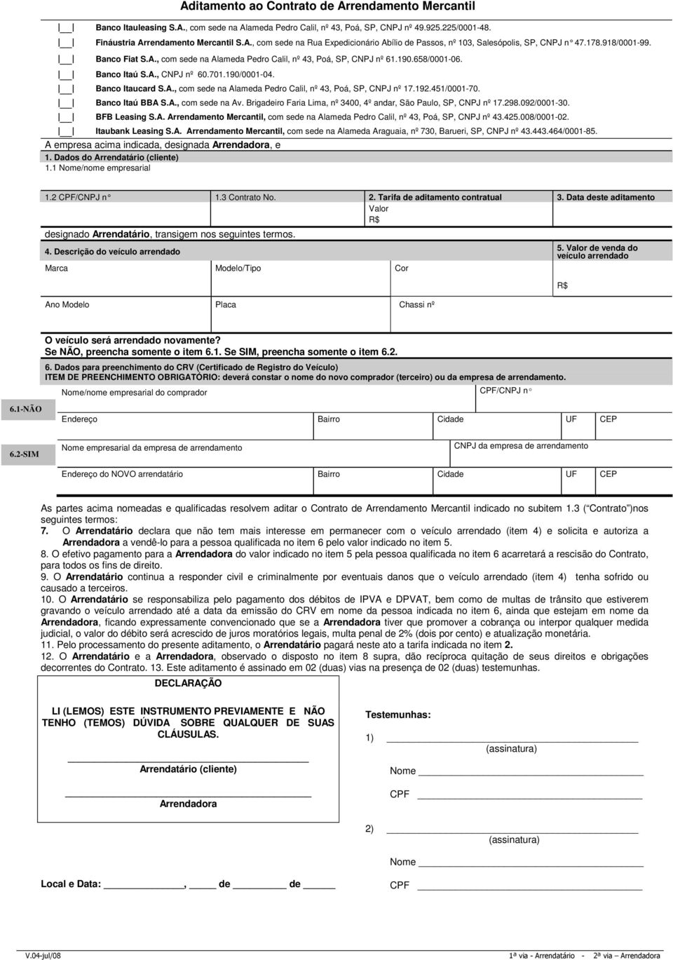 192.451/0001-70. Banco Itaú BBA S.A., com sede na Av. Brigadeiro Faria Lima, nº 3400, 4º andar, São Paulo, SP, CNPJ nº 17.298.092/0001-30. BFB Leasing S.A. Arrendamento Mercantil, com sede na Alameda Pedro Calil, nº 43, Poá, SP, CNPJ nº 43.