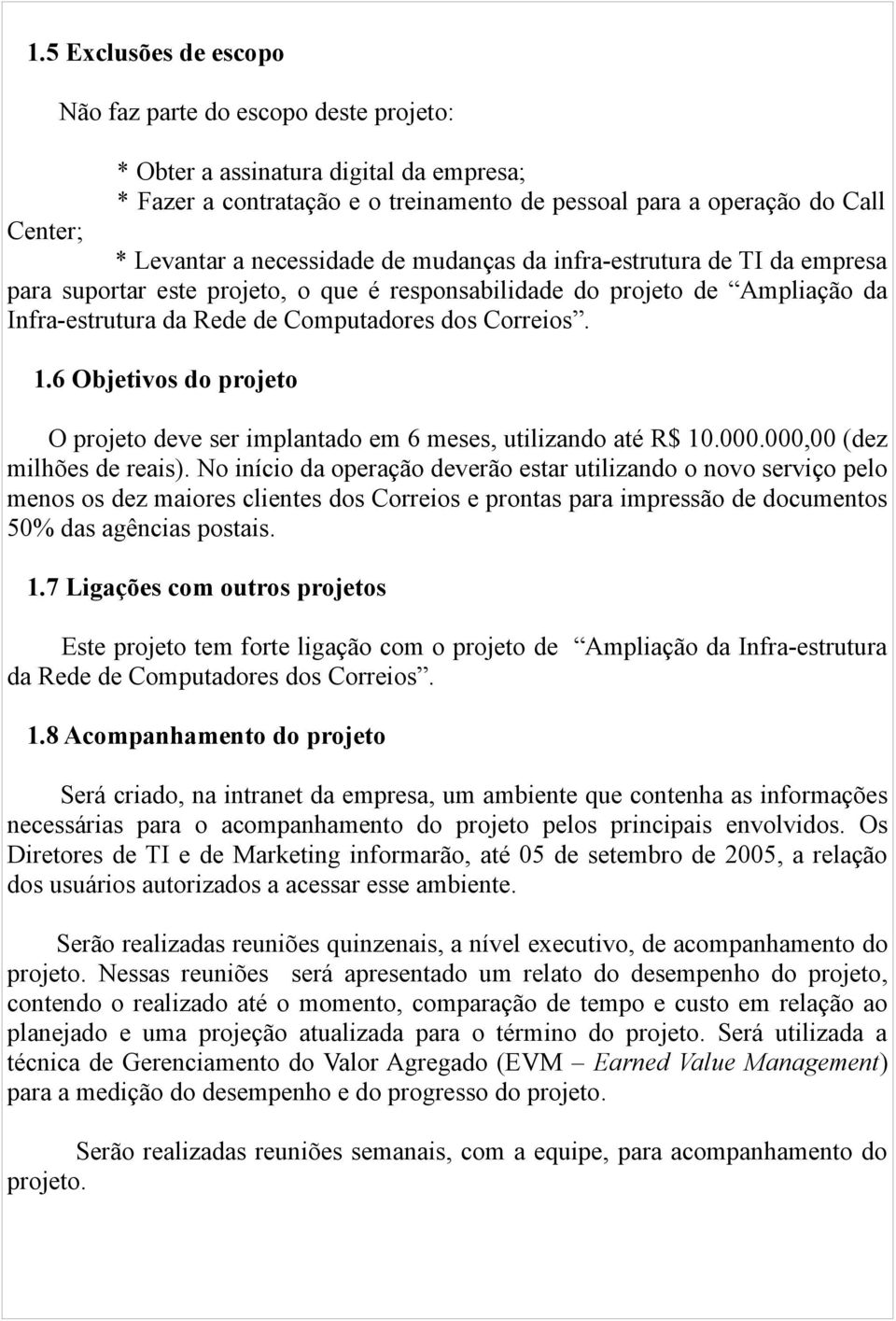 6 Objetivos do projeto O projeto deve ser implantado em 6 meses, utilizando até R$ 10.000.000,00 (dez milhões de reais).