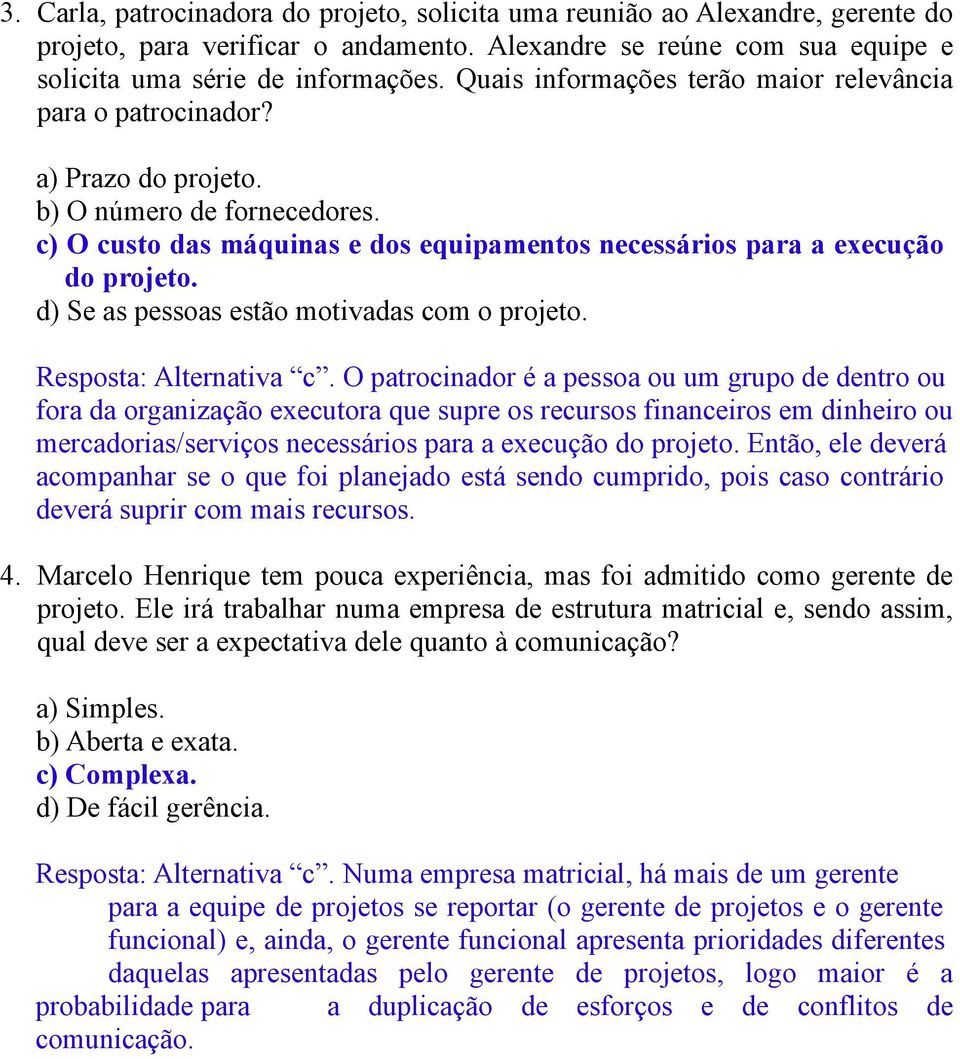 d) Se as pessoas estão motivadas com o projeto. Resposta: Alternativa c.