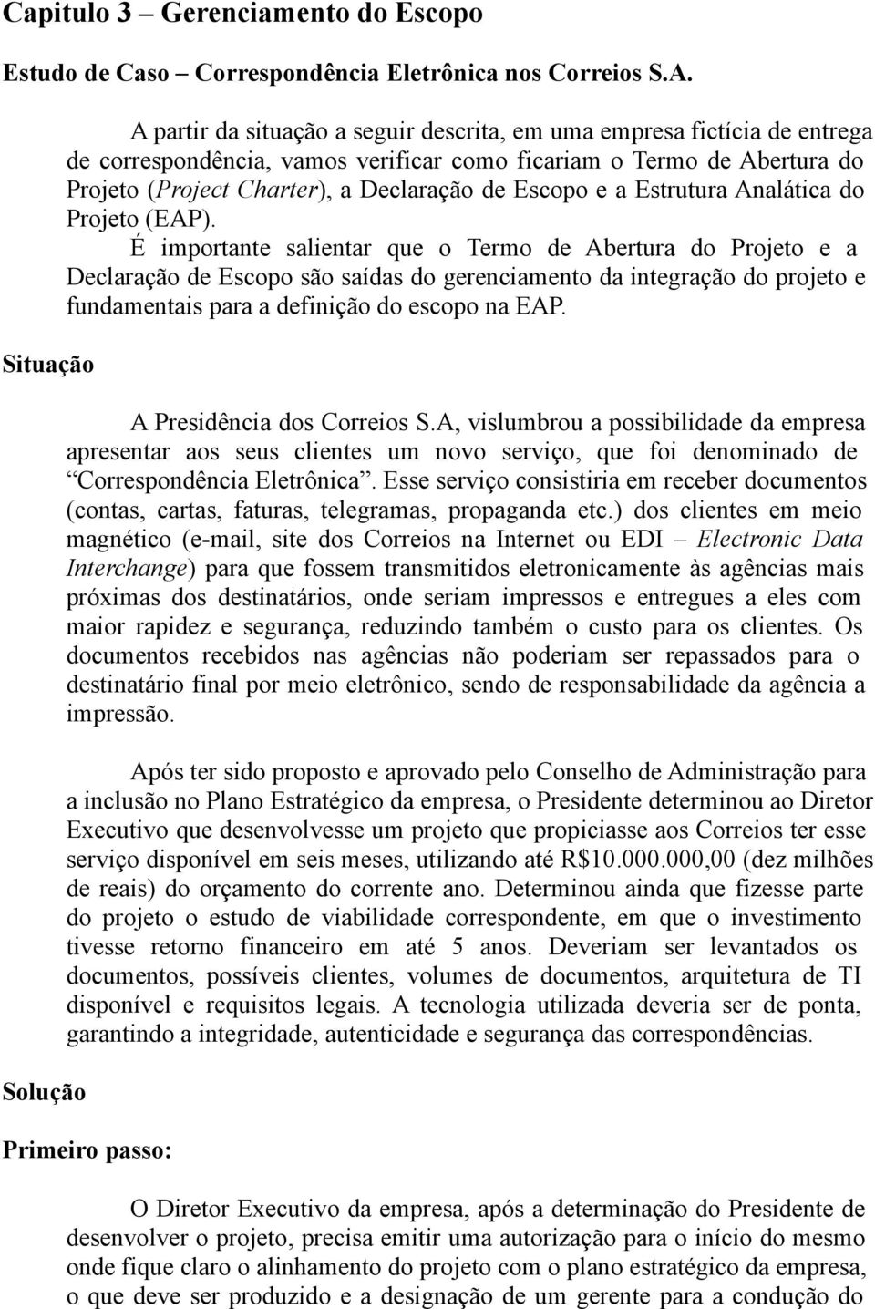 Declaração de Escopo e a Estrutura Analática do Projeto (EAP).