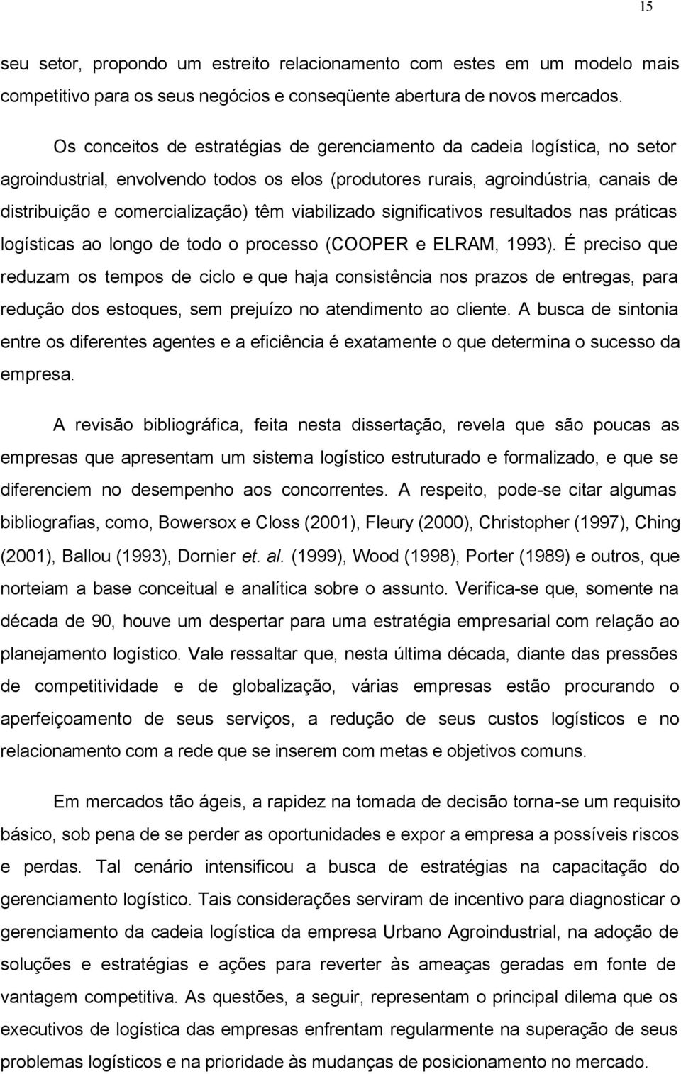 viabilizado significativos resultados nas práticas logísticas ao longo de todo o processo (COOPER e ELRAM, 1993).