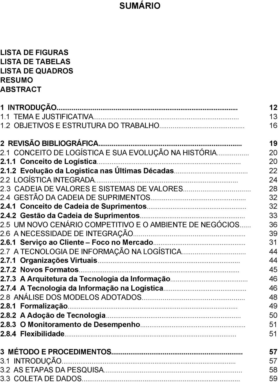 3 CADEIA DE VALORES E SISTEMAS DE VALORES... 28 2.4 GESTÃO DA CADEIA DE SUPRIMENTOS... 32 2.4.1 Conceito de Cadeia de Suprimentos... 32 2.4.2 Gestão da Cadeia de Suprimentos... 33 2.