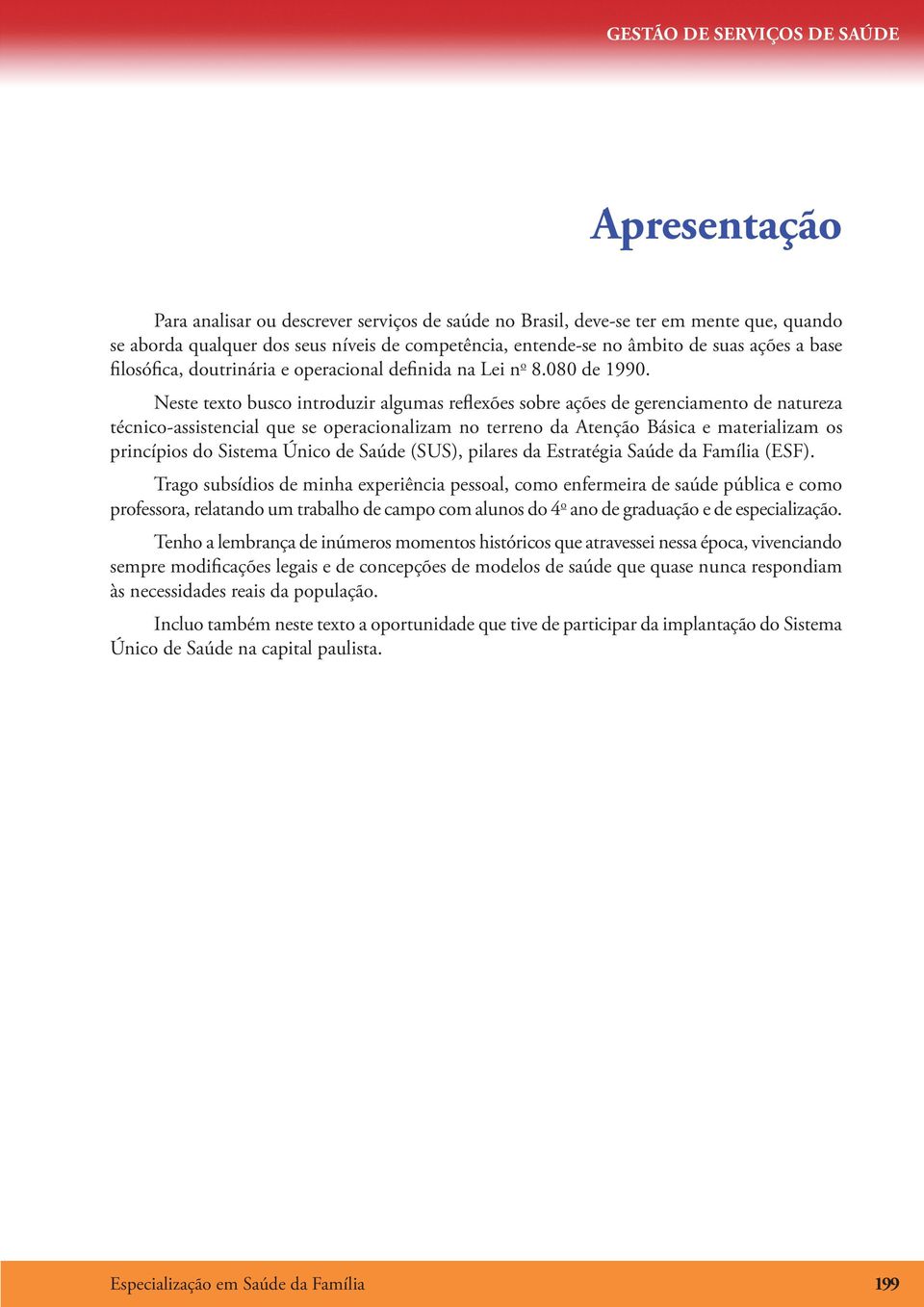 Neste texto busco introduzir algumas reflexões sobre ações de gerenciamento de natureza técnico-assistencial que se operacionalizam no terreno da Atenção Básica e materializam os princípios do