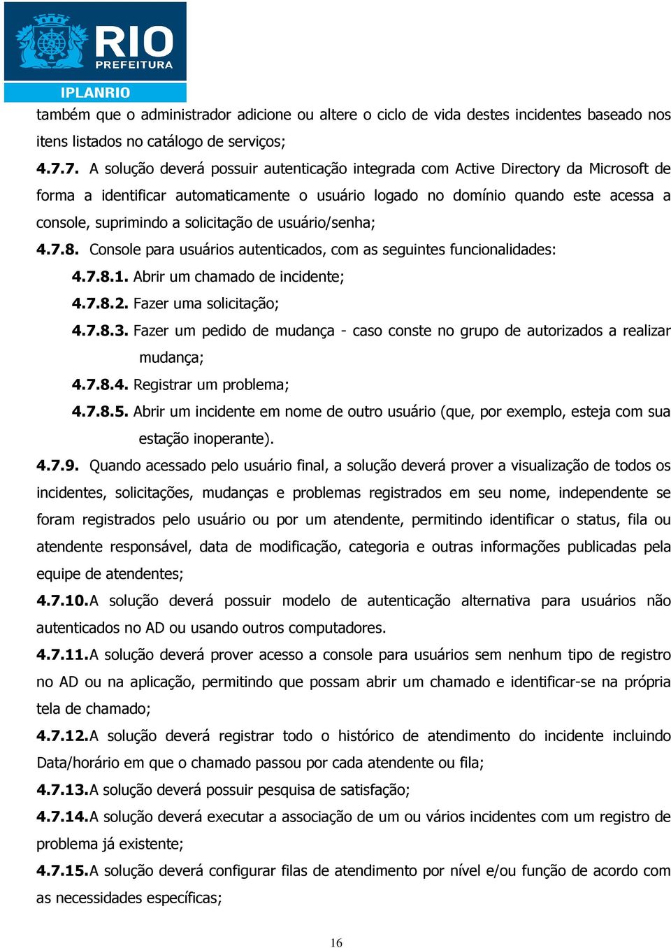 solicitação de usuário/senha; 4.7.8. Console para usuários autenticados, com as seguintes funcionalidades: 4.7.8.1. Abrir um chamado de incidente; 4.7.8.2. Fazer uma solicitação; 4.7.8.3.