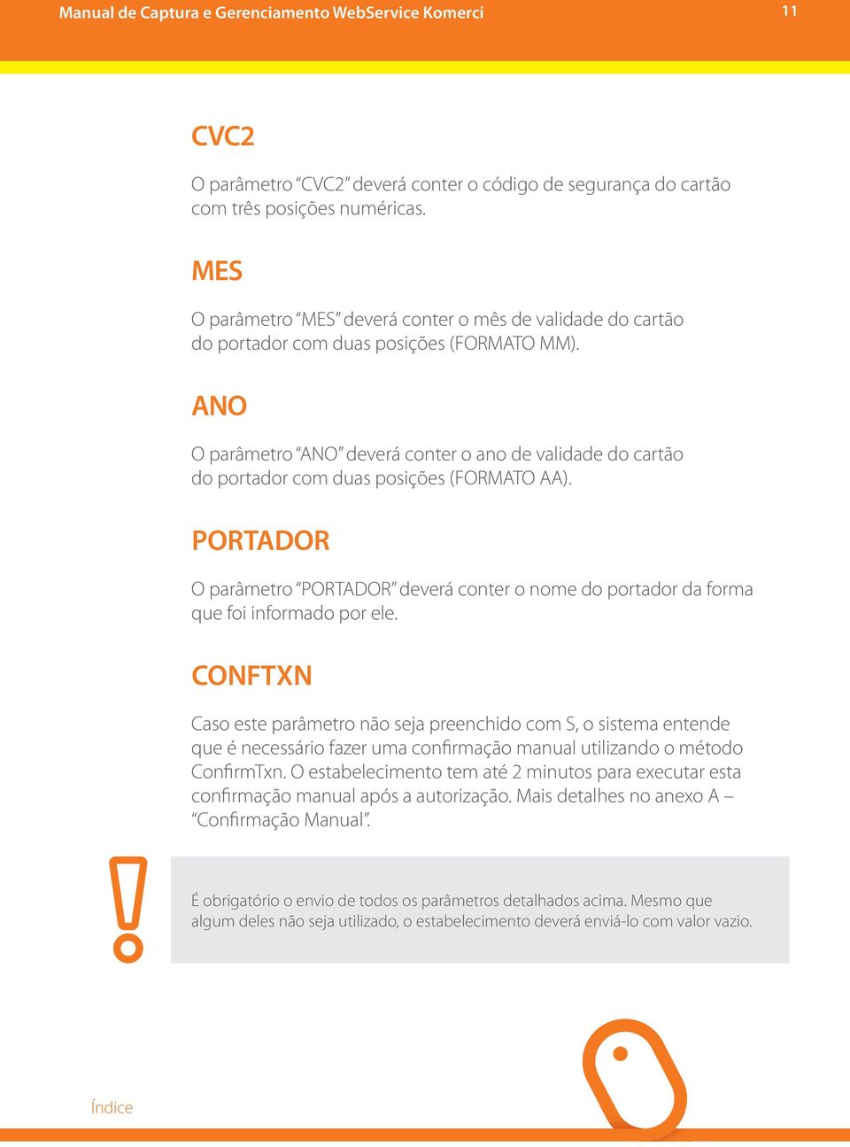 ANO O parâmetro ANO deverá conter o ano de validade do cartão do portador com duas posições (FORMATO AA).