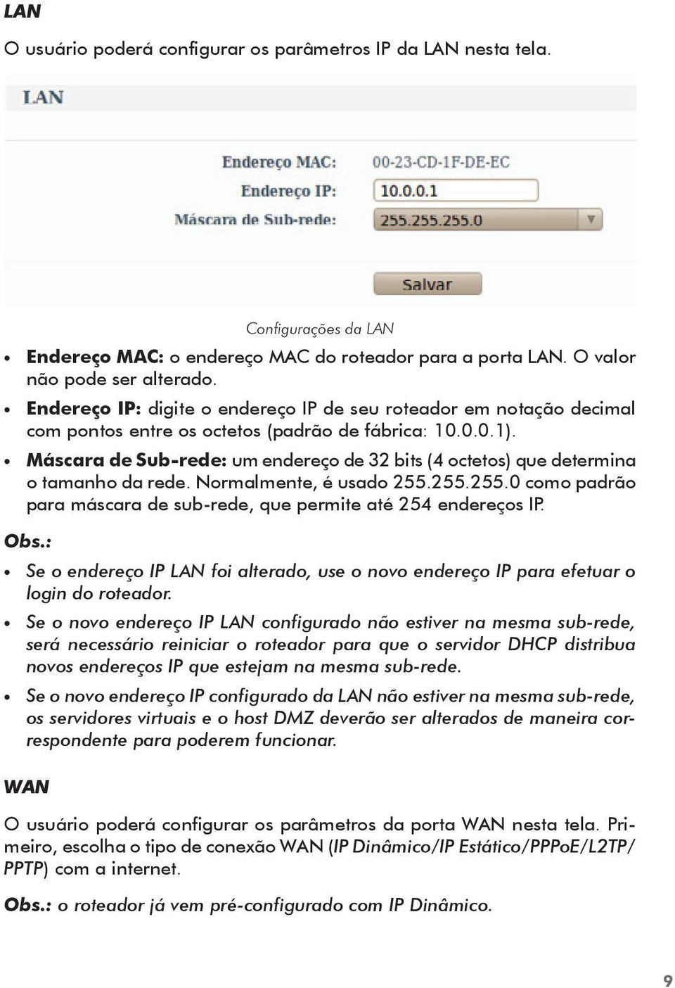 Máscara de Sub-rede: um endereço de 32 bits (4 octetos) que determina o tamanho da rede. Normalmente, é usado 255.255.255.0 como padrão para máscara de sub-rede, que permite até 254 endereços IP. Obs.