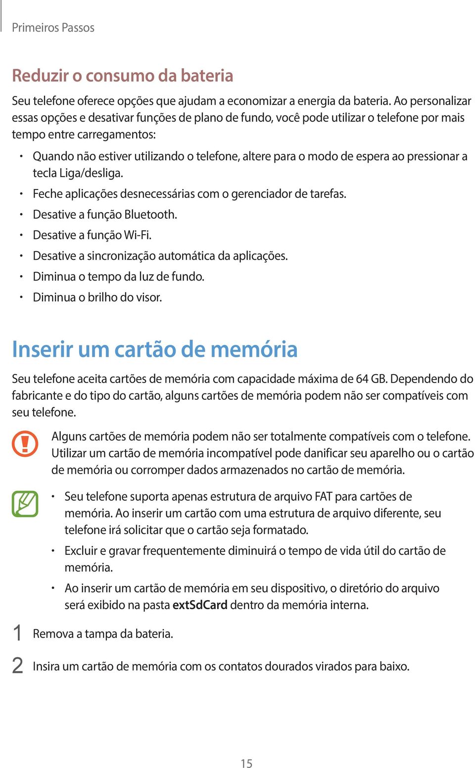 espera ao pressionar a tecla Liga/desliga. Feche aplicações desnecessárias com o gerenciador de tarefas. Desative a função Bluetooth. Desative a função Wi-Fi.