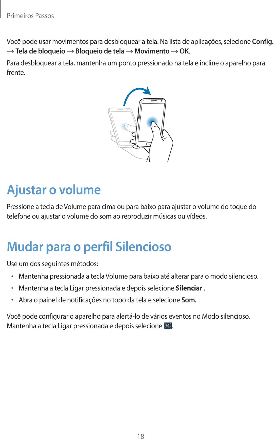 Ajustar o volume Pressione a tecla de Volume para cima ou para baixo para ajustar o volume do toque do telefone ou ajustar o volume do som ao reproduzir músicas ou vídeos.