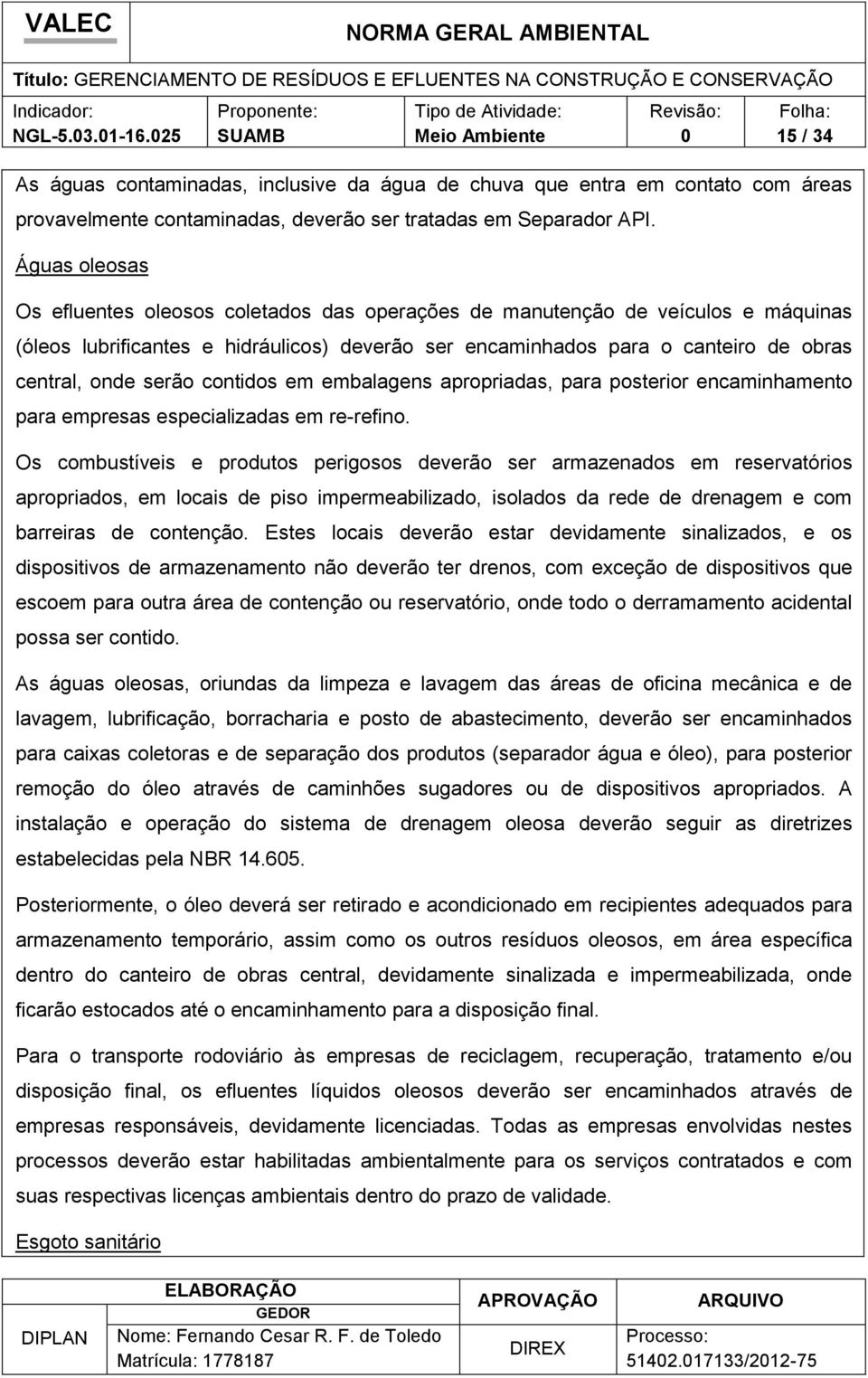 serão contidos em embalagens apropriadas, para posterior encaminhamento para empresas especializadas em re-refino.