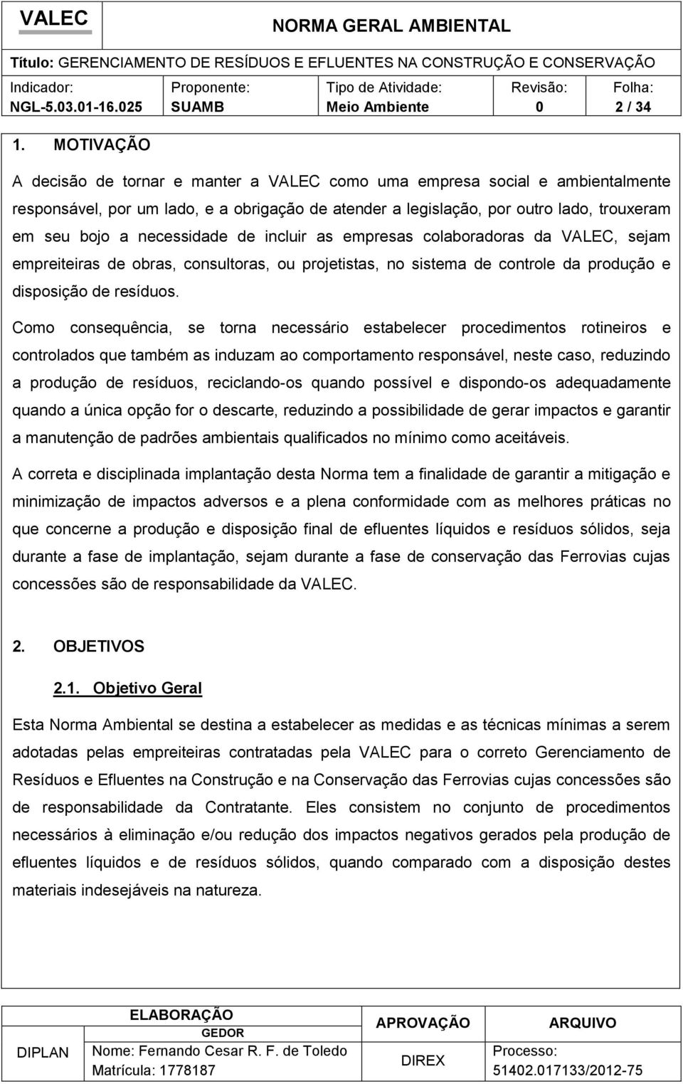 necessidade de incluir as empresas colaboradoras da VALEC, sejam empreiteiras de obras, consultoras, ou projetistas, no sistema de controle da produção e disposição de resíduos.