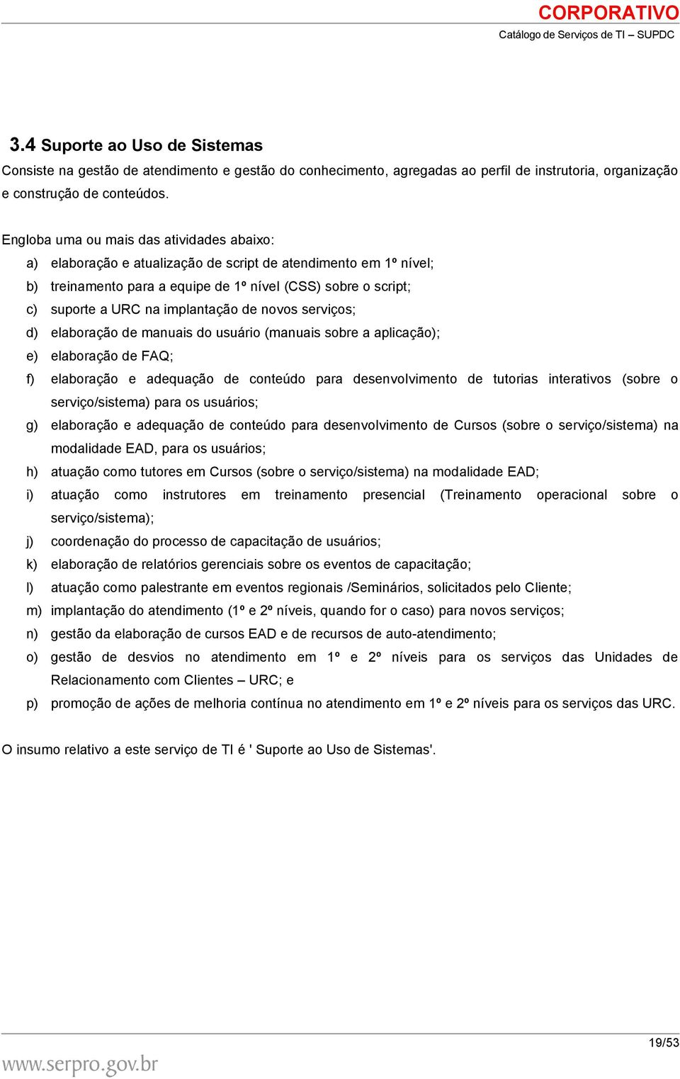 implantação de novos serviços; d) elaboração de manuais do usuário (manuais sobre a aplicação); e) elaboração de FAQ; f) elaboração e adequação de conteúdo para desenvolvimento de tutorias