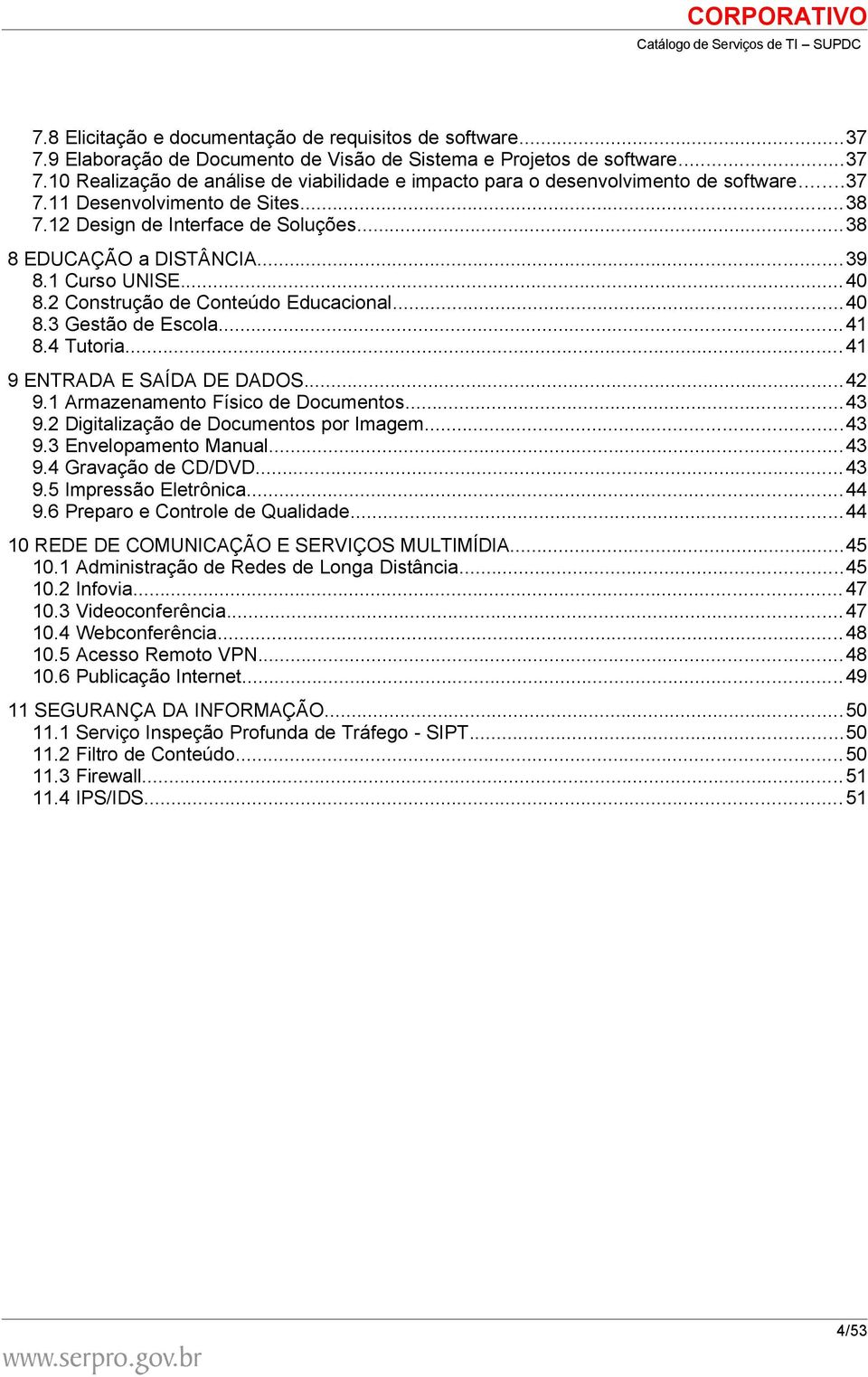 .. 41 8.4 Tutoria... 41 9 ENTRADA E SAÍDA DE DADOS...42 9.1 Armazenamento Físico de Documentos...43 9.2 Digitalização de Documentos por Imagem...43 9.3 Envelopamento Manual...43 9.4 Gravação de CD/DVD.