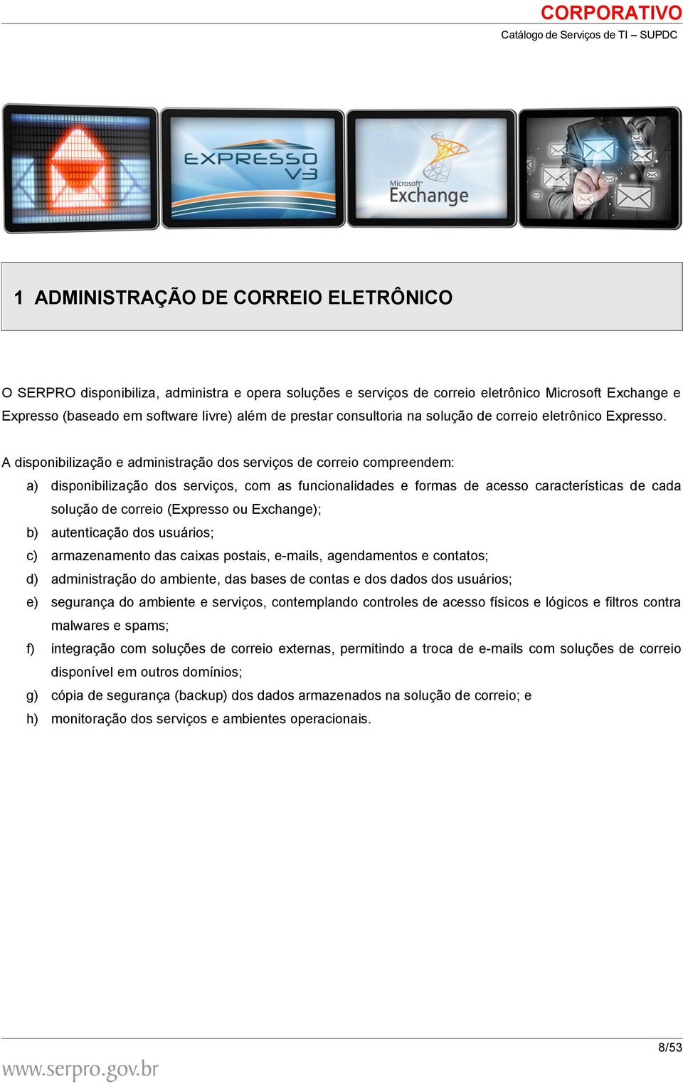 A disponibilização e administração dos serviços de correio compreendem: a) disponibilização dos serviços, com as funcionalidades e formas de acesso características de cada solução de correio