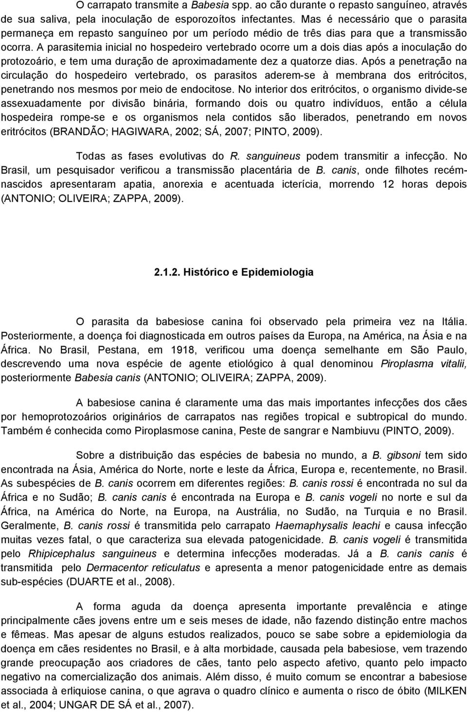 A parasitemia inicial no hospedeiro vertebrado ocorre um a dois dias após a inoculação do protozoário, e tem uma duração de aproximadamente dez a quatorze dias.