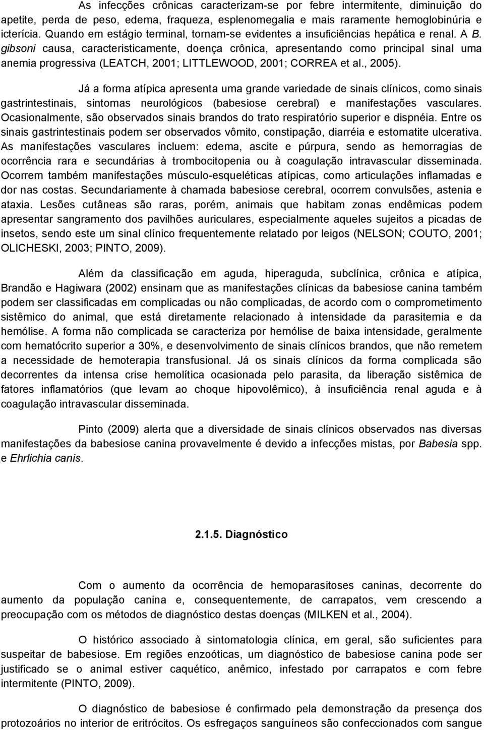 gibsoni causa, caracteristicamente, doença crônica, apresentando como principal sinal uma anemia progressiva (LEATCH, 2001; LITTLEWOOD, 2001; CORREA et al., 2005).