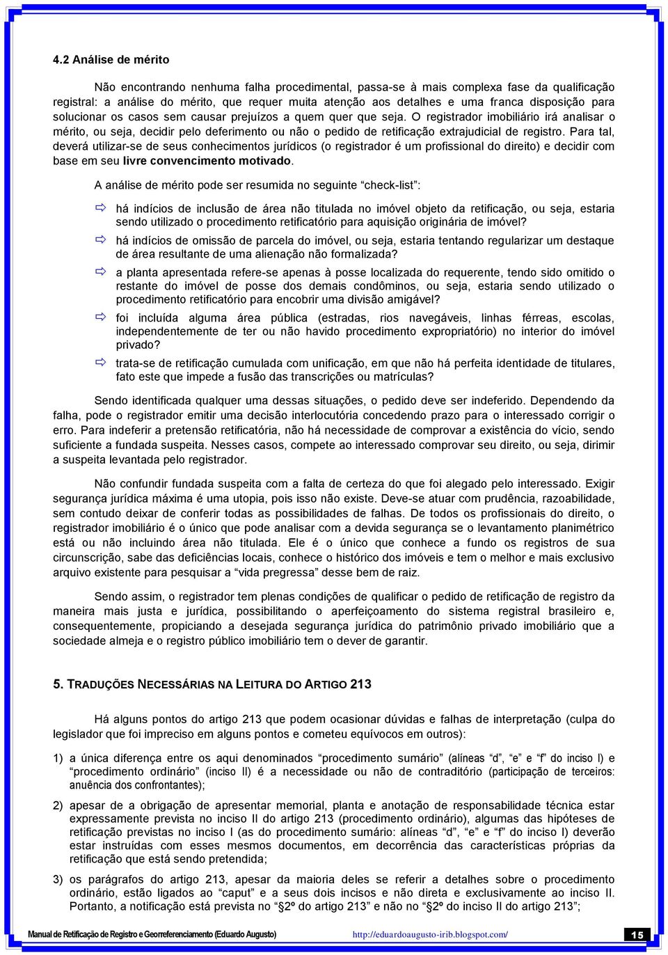 O registrador imobiliário irá analisar o mérito, ou seja, decidir pelo deferimento ou não o pedido de retificação extrajudicial de registro.