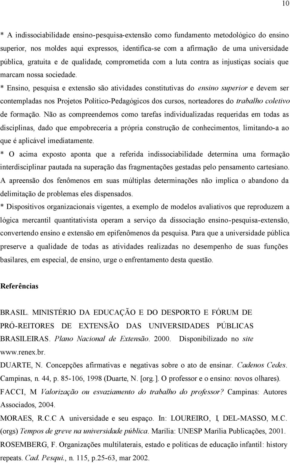 * Ensino, pesquisa e extensão são atividades constitutivas do ensino superior e devem ser contempladas nos Projetos Político-Pedagógicos dos cursos, norteadores do trabalho coletivo de formação.