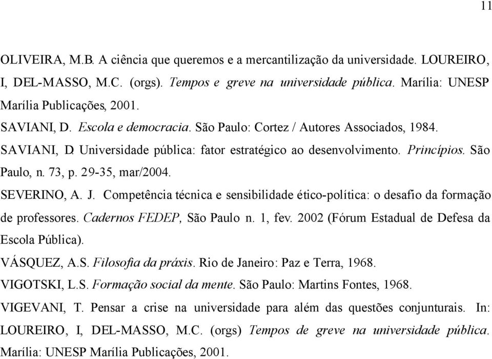 SEVERINO, A. J. Competência técnica e sensibilidade ético-política: o desafio da formação de professores. Cadernos FEDEP, São Paulo n. 1, fev. 2002 (Fórum Estadual de Defesa da Escola Pública).