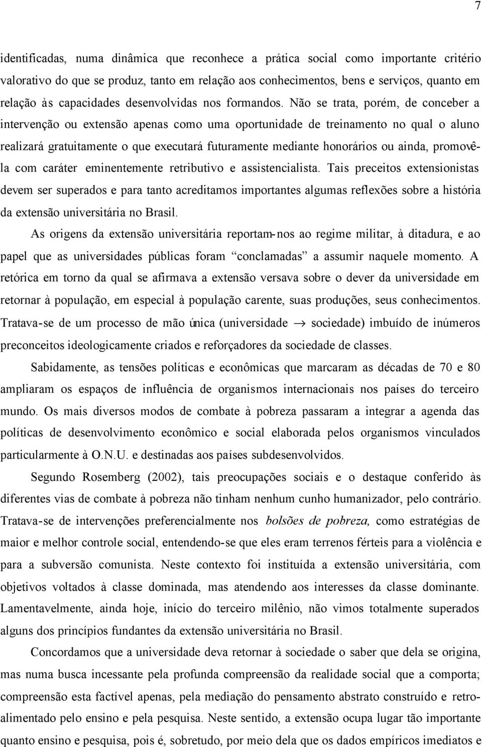 Não se trata, porém, de conceber a intervenção ou extensão apenas como uma oportunidade de treinamento no qual o aluno realizará gratuitamente o que executará futuramente mediante honorários ou