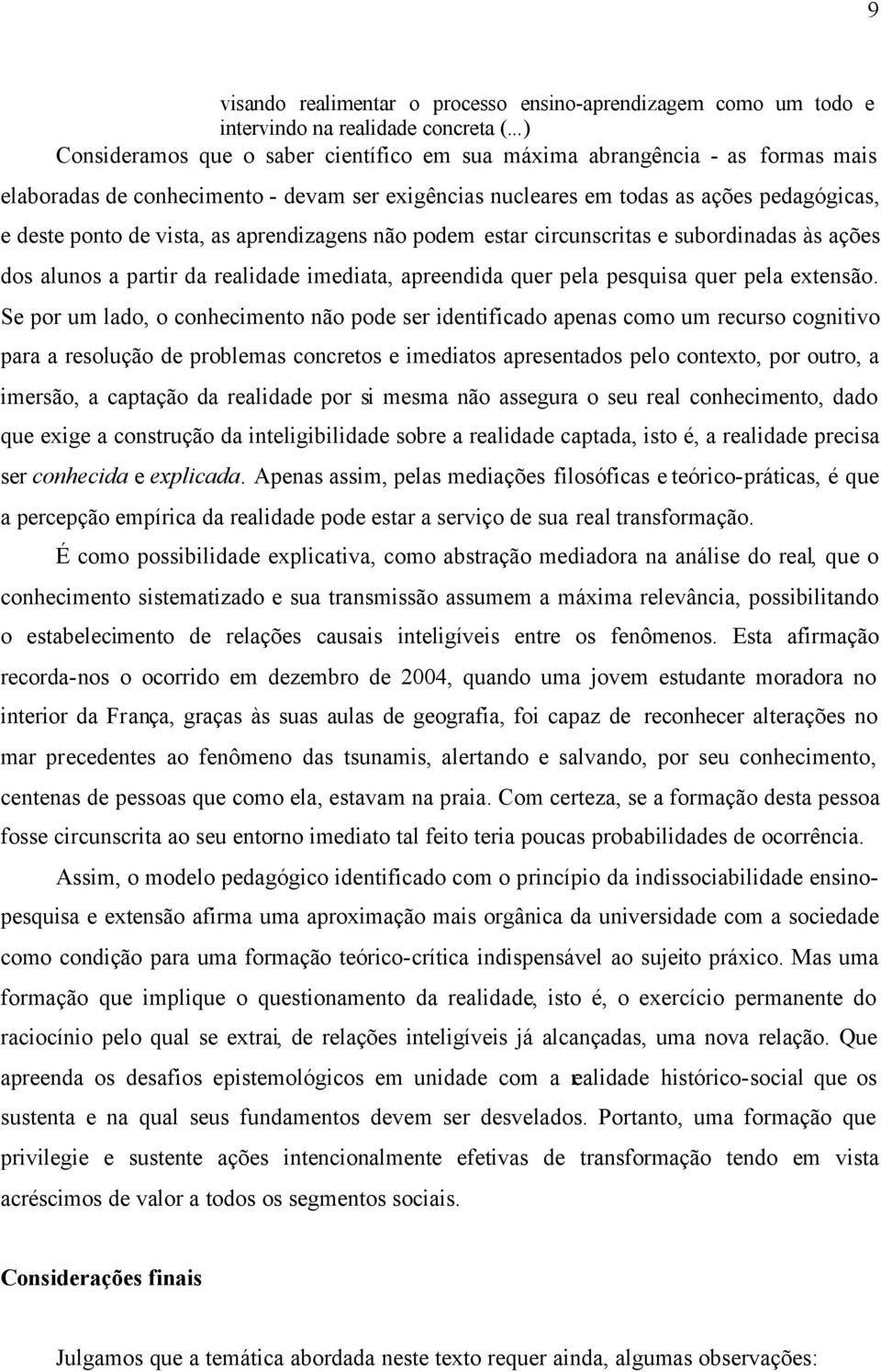 as aprendizagens não podem estar circunscritas e subordinadas às ações dos alunos a partir da realidade imediata, apreendida quer pela pesquisa quer pela extensão.