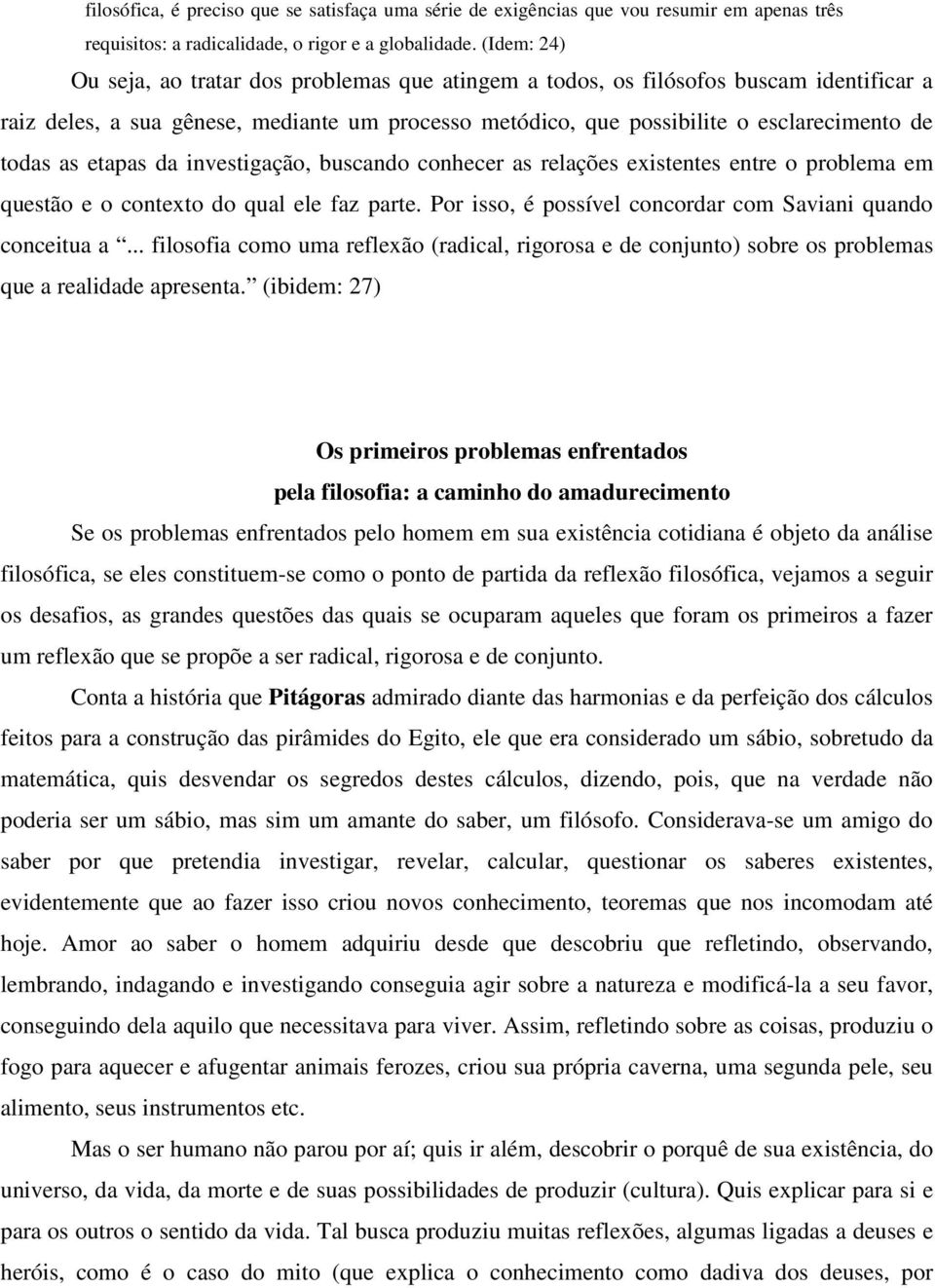 as etapas da investigação, buscando conhecer as relações existentes entre o problema em questão e o contexto do qual ele faz parte. Por isso, é possível concordar com Saviani quando conceitua a.