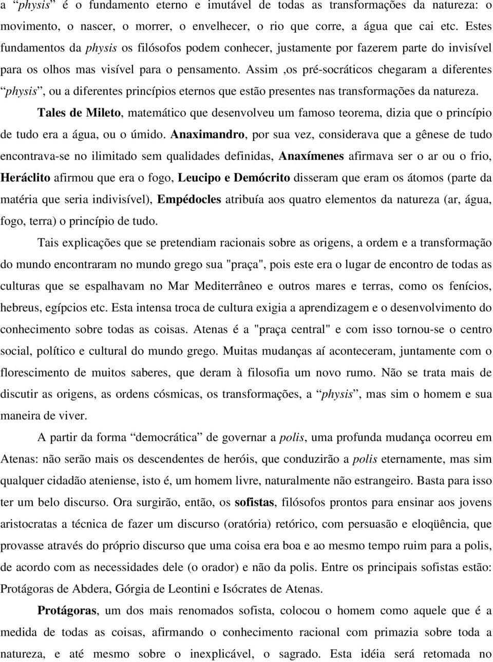 Assim,os pré-socráticos chegaram a diferentes physis, ou a diferentes princípios eternos que estão presentes nas transformações da natureza.