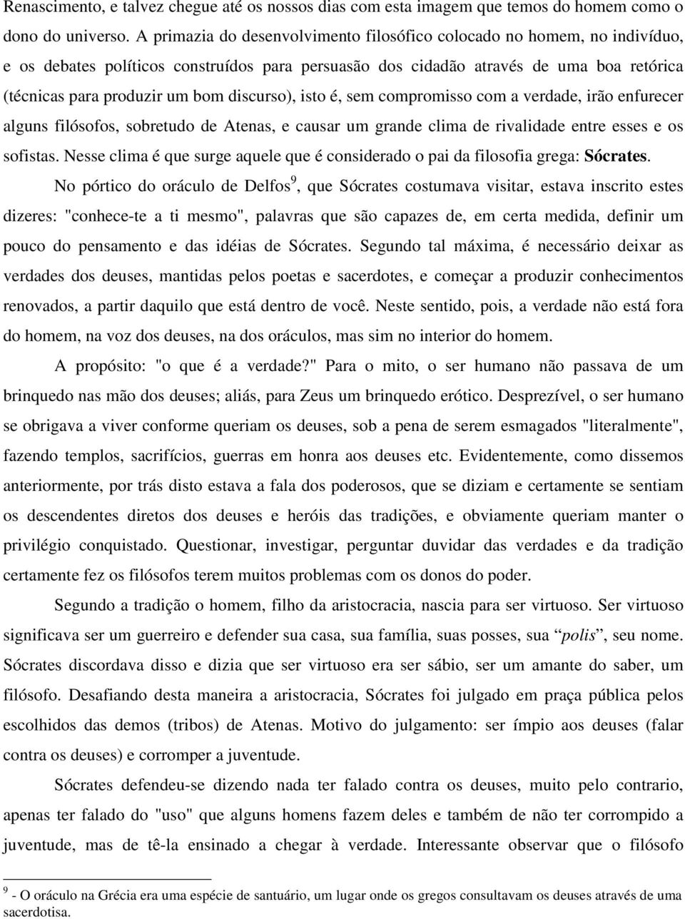 discurso), isto é, sem compromisso com a verdade, irão enfurecer alguns filósofos, sobretudo de Atenas, e causar um grande clima de rivalidade entre esses e os sofistas.