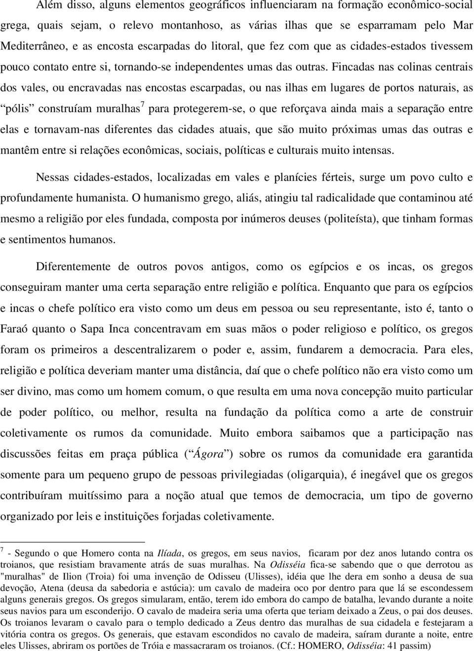 Fincadas nas colinas centrais dos vales, ou encravadas nas encostas escarpadas, ou nas ilhas em lugares de portos naturais, as pólis construíam muralhas 7 para protegerem-se, o que reforçava ainda