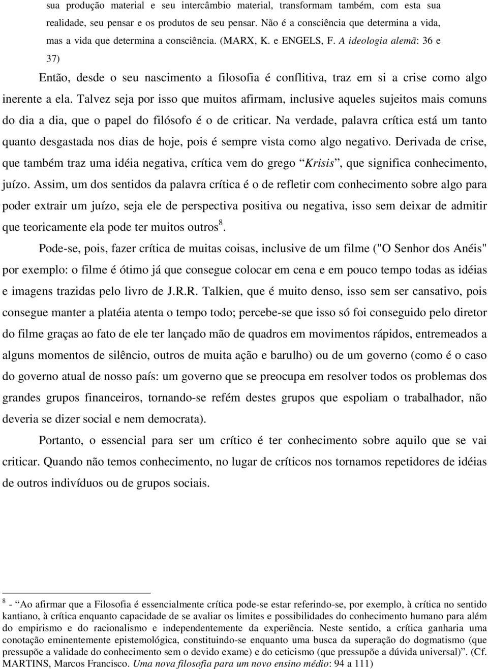 A ideologia alemã: 36 e 37) Então, desde o seu nascimento a filosofia é conflitiva, traz em si a crise como algo inerente a ela.