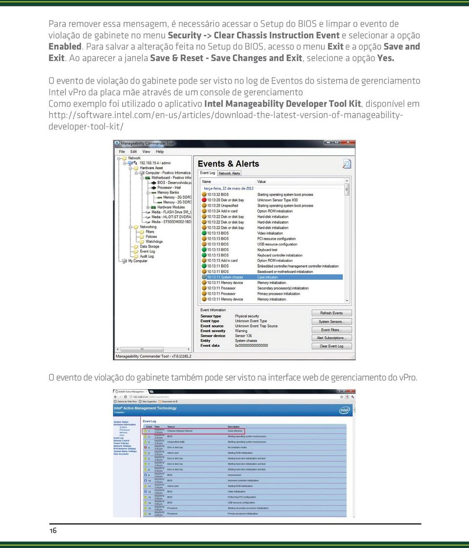 O evento de violação do gabinete pode ser visto no log de Eventos do sistema de gerenciamento Intel vpro da placa mãe através de um console de gerenciamento Como exemplo foi utilizado o aplicativo