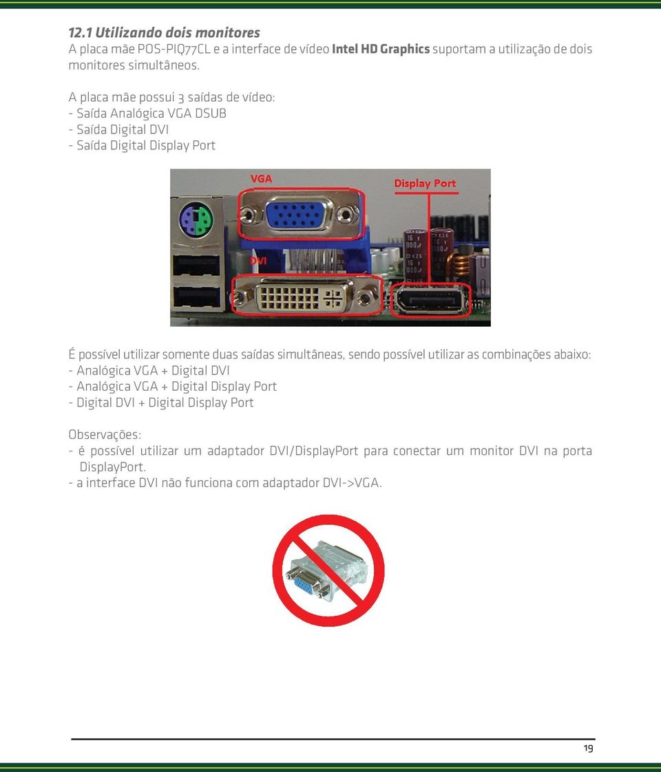 simultâneas, sendo possível utilizar as combinações abaixo: - Analógica VGA + Digital DVI - Analógica VGA + Digital Display Port - Digital DVI + Digital Display