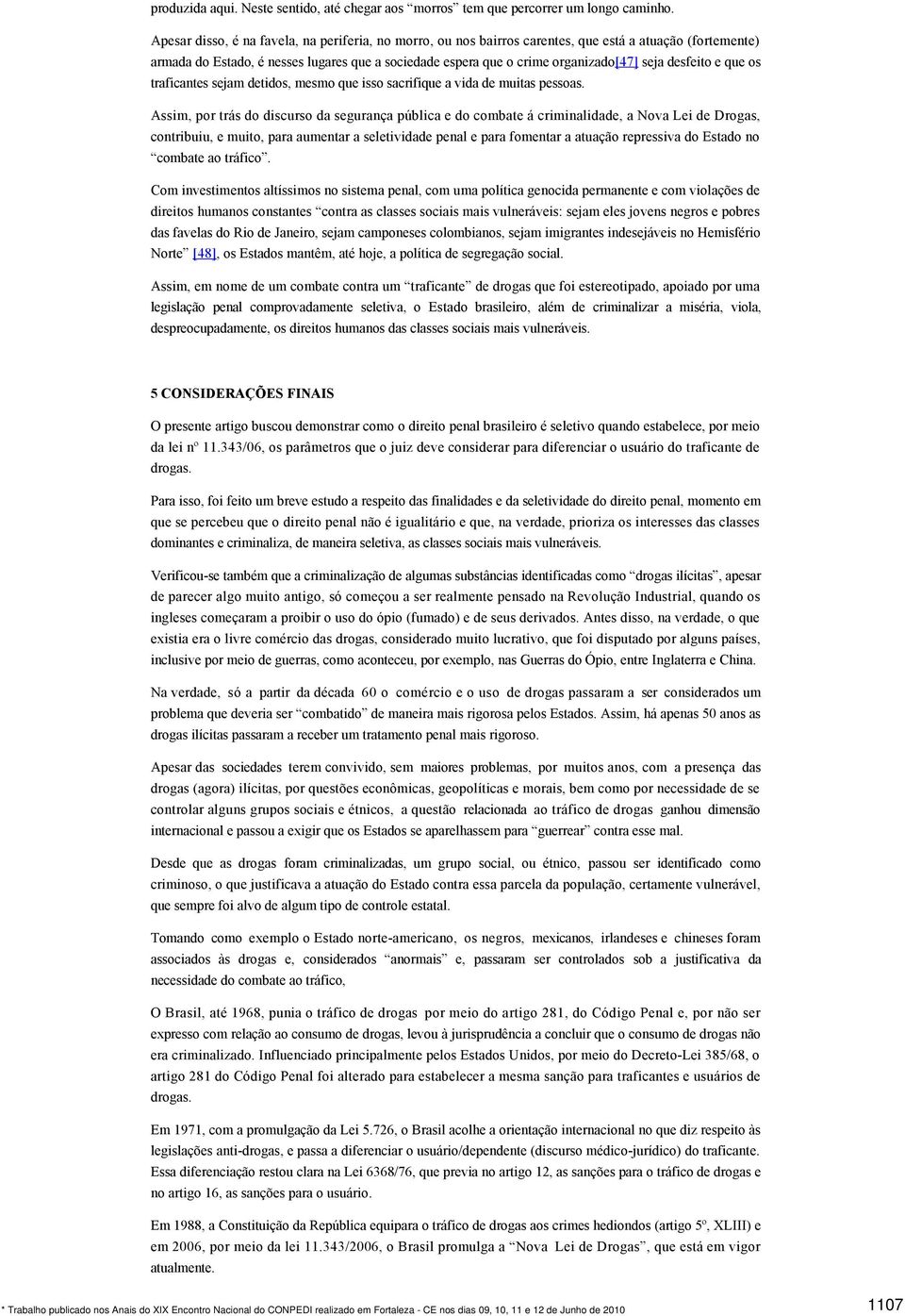 desfeito e que os traficantes sejam detidos, mesmo que isso sacrifique a vida de muitas pessoas.