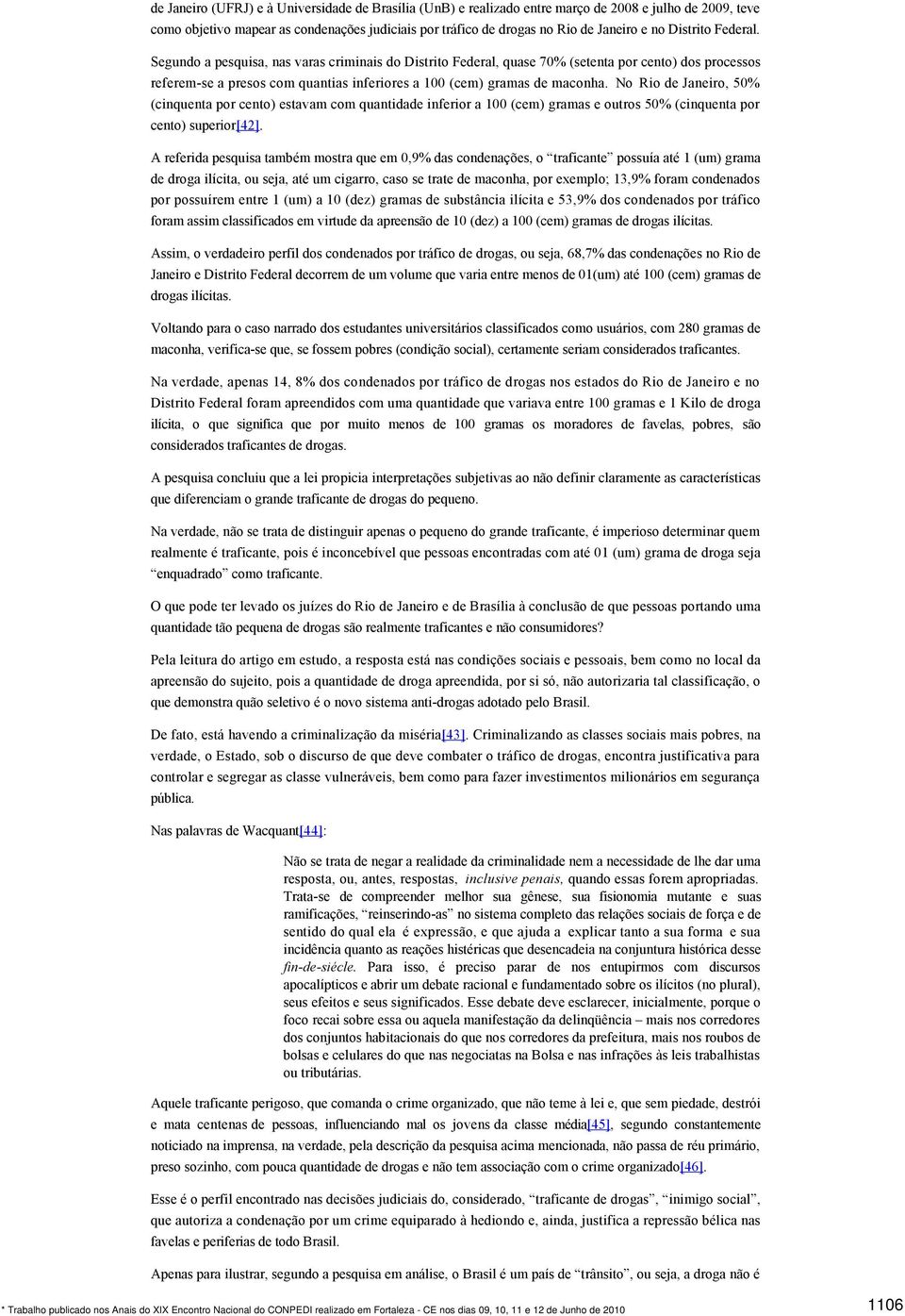 No Rio de Janeiro, 50% (cinquenta por cento) estavam com quantidade inferior a 100 (cem) gramas e outros 50% (cinquenta por cento) superior[42].