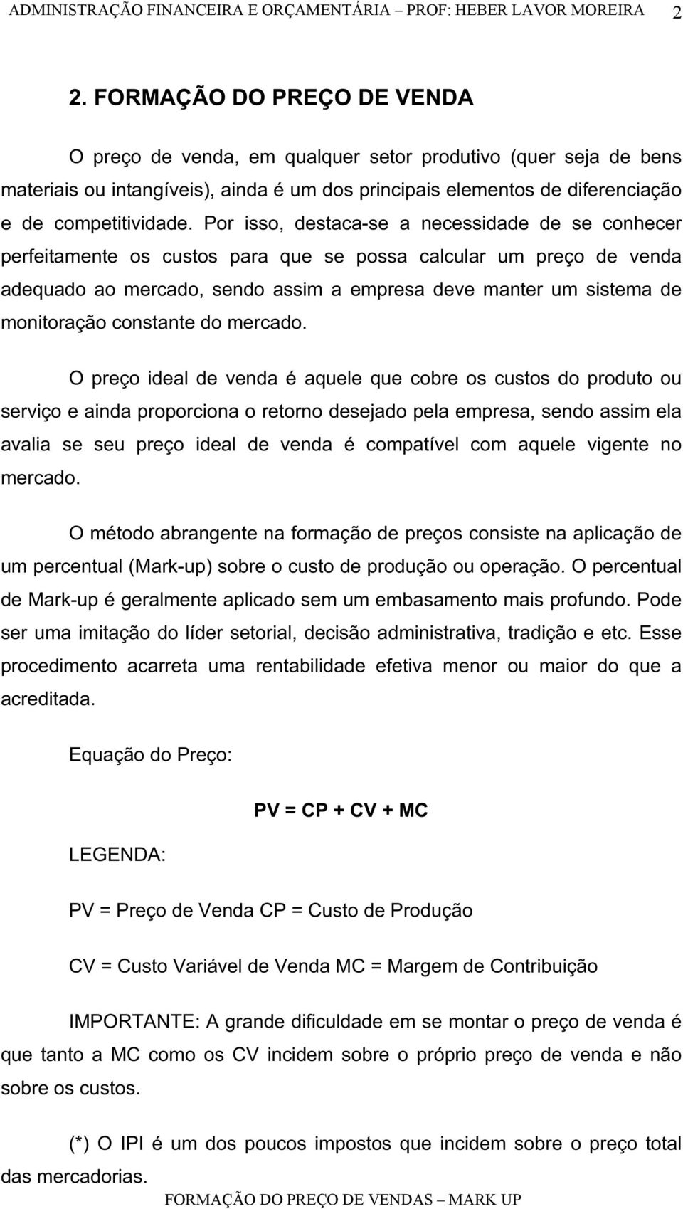 Por isso, destaca-se a necessidade de se conhecer perfeitamente os custos para que se possa calcular um preço de venda adequado ao mercado, sendo assim a empresa deve manter um sistema de monitoração