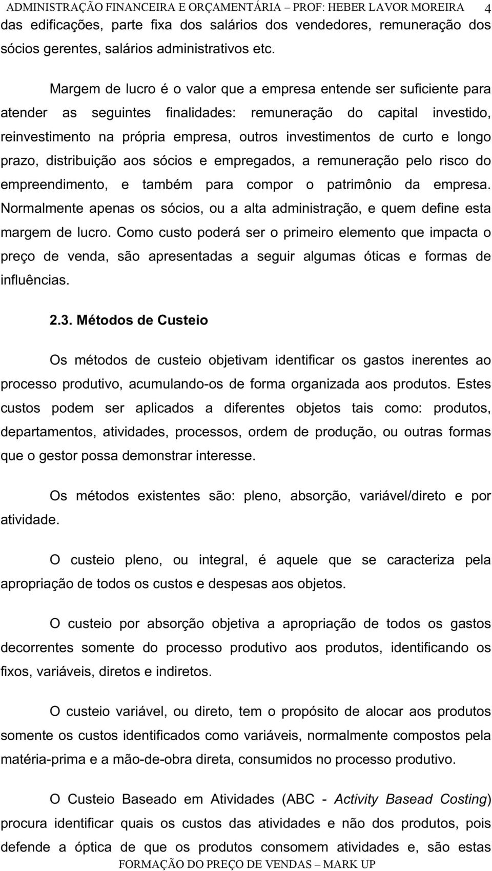 curto e longo prazo, distribuição aos sócios e empregados, a remuneração pelo risco do empreendimento, e também para compor o patrimônio da empresa.