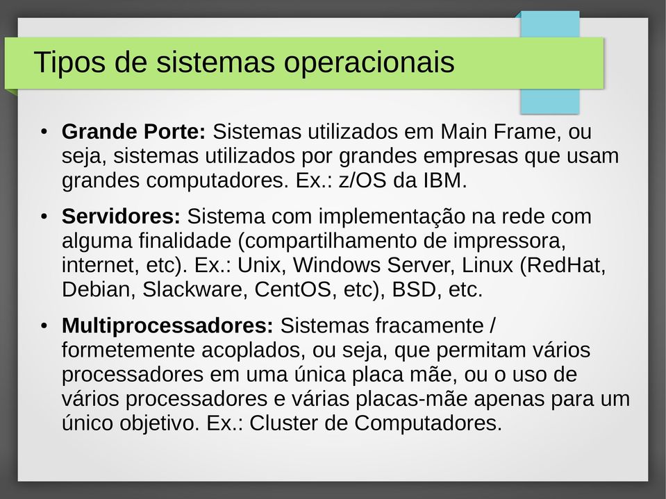 Multiprocessadores: Sistemas fracamente / formetemente acoplados, ou seja, que permitam vários processadores em uma única placa mãe, ou o uso de vários