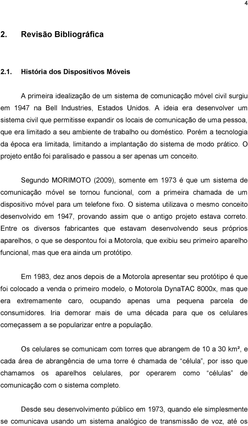 Porém a tecnologia da época era limitada, limitando a implantação do sistema de modo prático. O projeto então foi paralisado e passou a ser apenas um conceito.