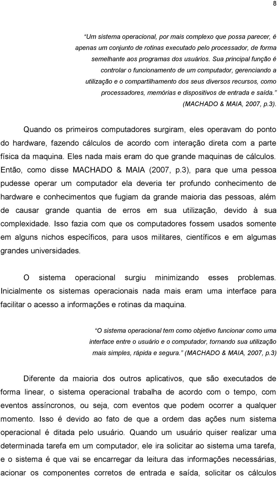 saída. (MACHADO & MAIA, 2007, p.3). Quando os primeiros computadores surgiram, eles operavam do ponto do hardware, fazendo cálculos de acordo com interação direta com a parte física da maquina.