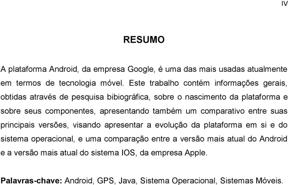 apresentando também um comparativo entre suas principais versões, visando apresentar a evolução da plataforma em si e do sistema operacional, e